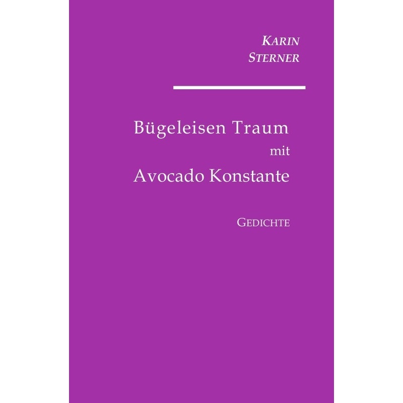 Bügeleisen Traum Mit Avocado Konstante. Gedichte - Karin Sterner, Kartoniert (TB) von epubli