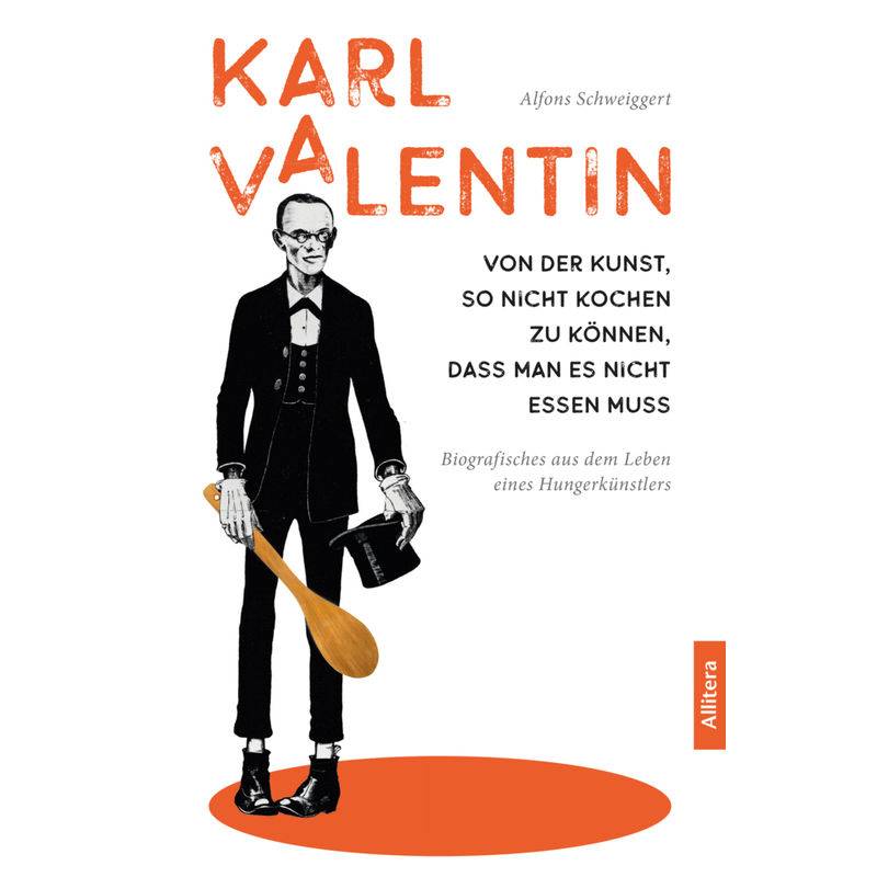 Karl Valentin. Von Der Kunst, So Nicht Kochen Zu Können, Dass Man Es Nicht Essen Muss - Alfons Schweiggert, Kartoniert (TB) von Allitera Verlag