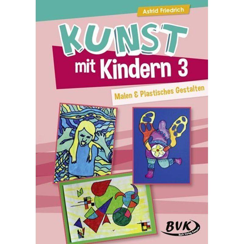 Kunst Mit Kindern 3: Malen & Plastisches Gestalten.Bd.3 - Astrid Friedrich, Geheftet von BVK Buch Verlag Kempen