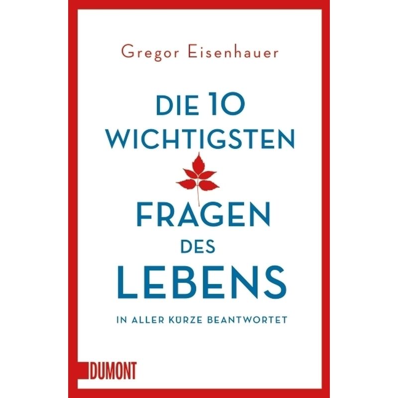 Die 10 Wichtigsten Fragen Des Lebens In Aller Kürze Beantwortet - Gregor Eisenhauer, Taschenbuch von DUMONT BUCHVERLAG
