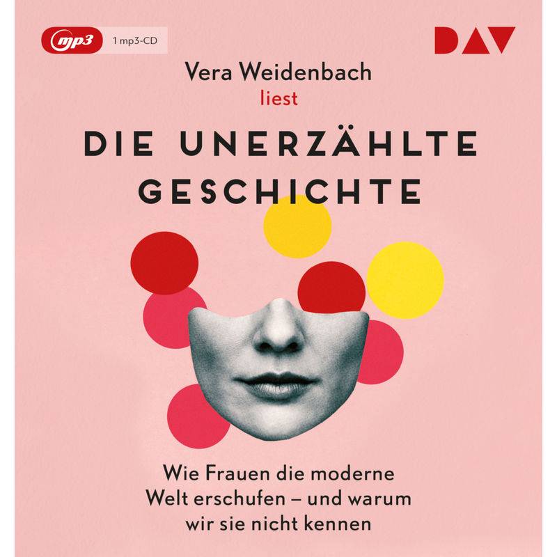 Die Unerzählte Geschichte. Wie Frauen Die Moderne Welt Erschufen - Und Warum Wir Sie Nicht Kennen,1 Audio-Cd, 1 Mp3 - Vera Weidenbach (Hörbuch) von Der Audio Verlag, DAV