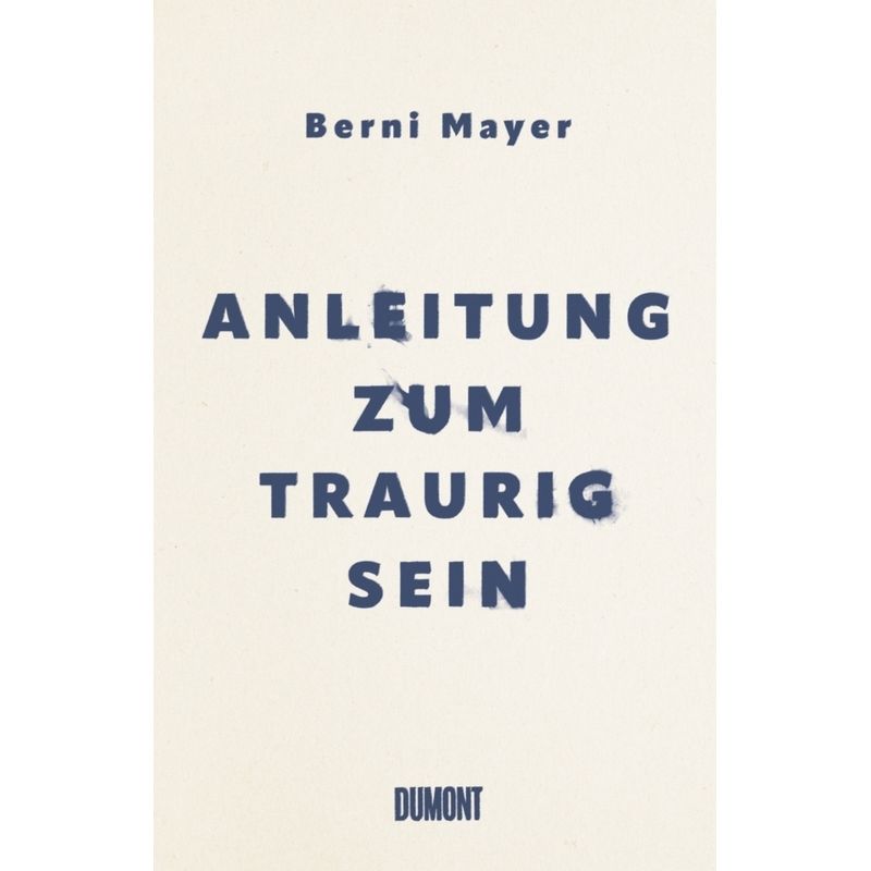 Anleitung Zum Traurigsein - Berni Mayer, Gebunden von DUMONT BUCHVERLAG