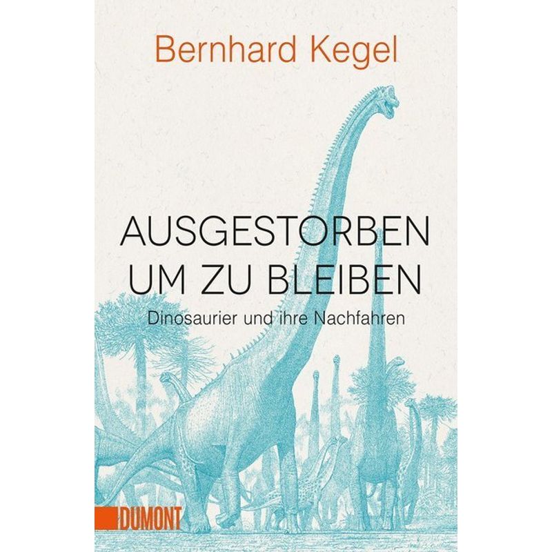 Ausgestorben, Um Zu Bleiben - Bernhard Kegel, Taschenbuch von DUMONT BUCHVERLAG