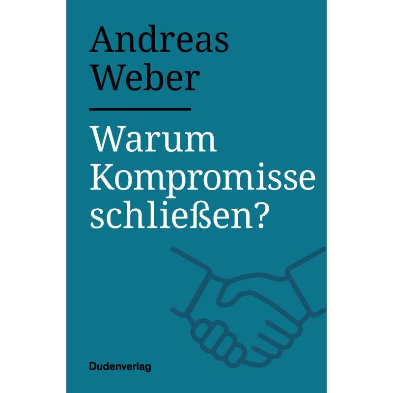 Warum Kompromisse Schließen? - Andreas Weber, Gebunden von Duden / Bibliographisches Institut