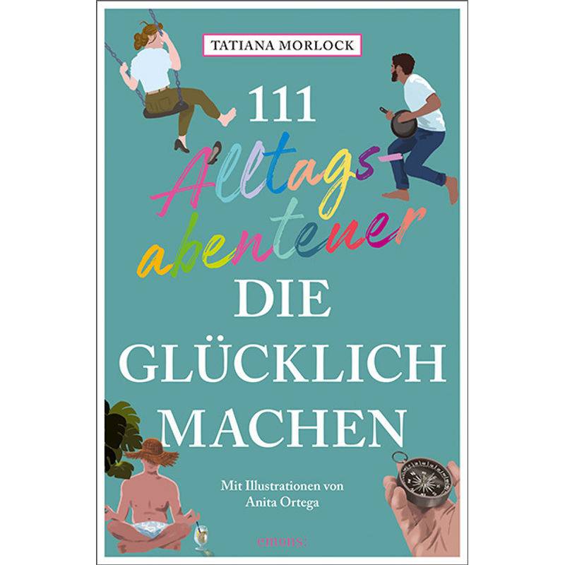 111 Alltagsabenteuer, Die Glücklich Machen - Tatiana Morlock, Kartoniert (TB) von EMONS VERLAG