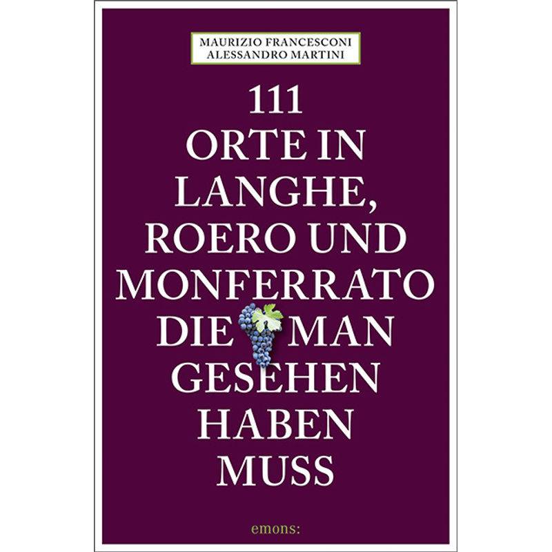 111 Orte ... / 111 Orte In Langhe, Roero Und Monferrato, Die Man Gesehen Haben Muss - Alessandro Martini, Maurizio Francesconi, Kartoniert (TB) von EMONS VERLAG