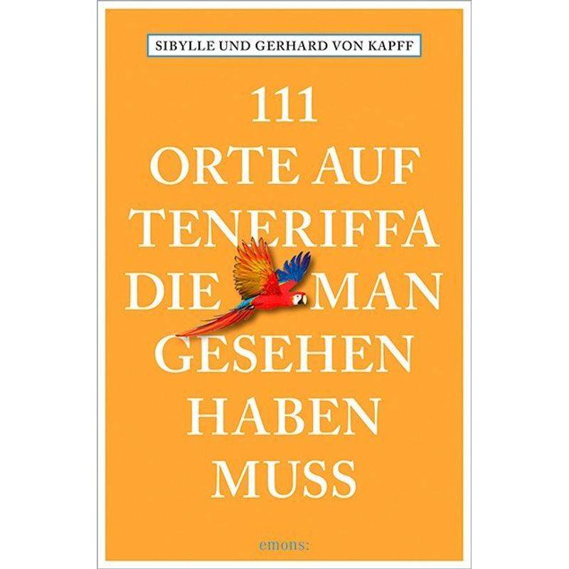 111 Orte Auf Teneriffa, Die Man Gesehen Haben Muss - Sibylle von Kapff, Gerhard von Kapff, Kartoniert (TB) von EMONS VERLAG