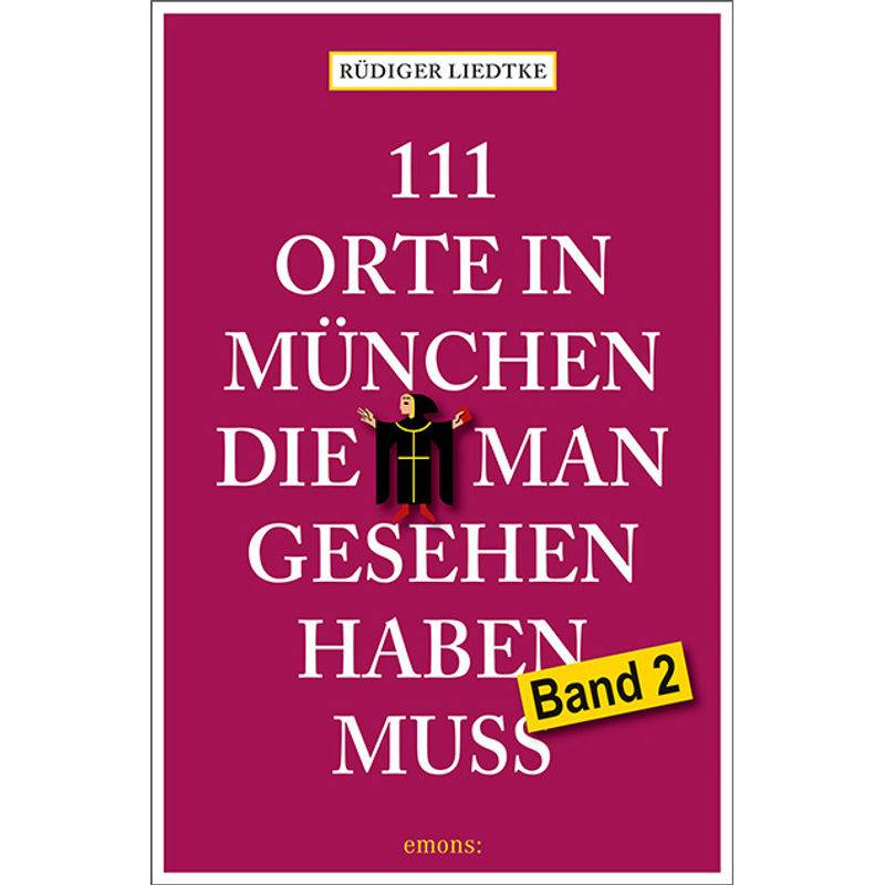111 Orte In München, Die Man Gesehen Haben Muss, Band 2 - Rüdiger Liedtke, Kartoniert (TB) von EMONS VERLAG