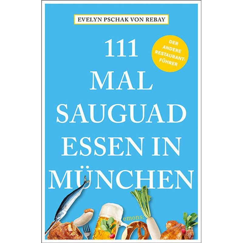 111 Mal Sauguad Essen In München - Evelyn Pschak von Rebay, Kartoniert (TB) von EMONS VERLAG