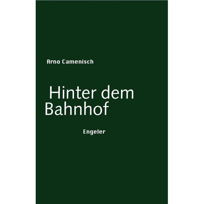 Hinter Dem Bahnhof - Arno Camenisch, Gebunden von Engeler