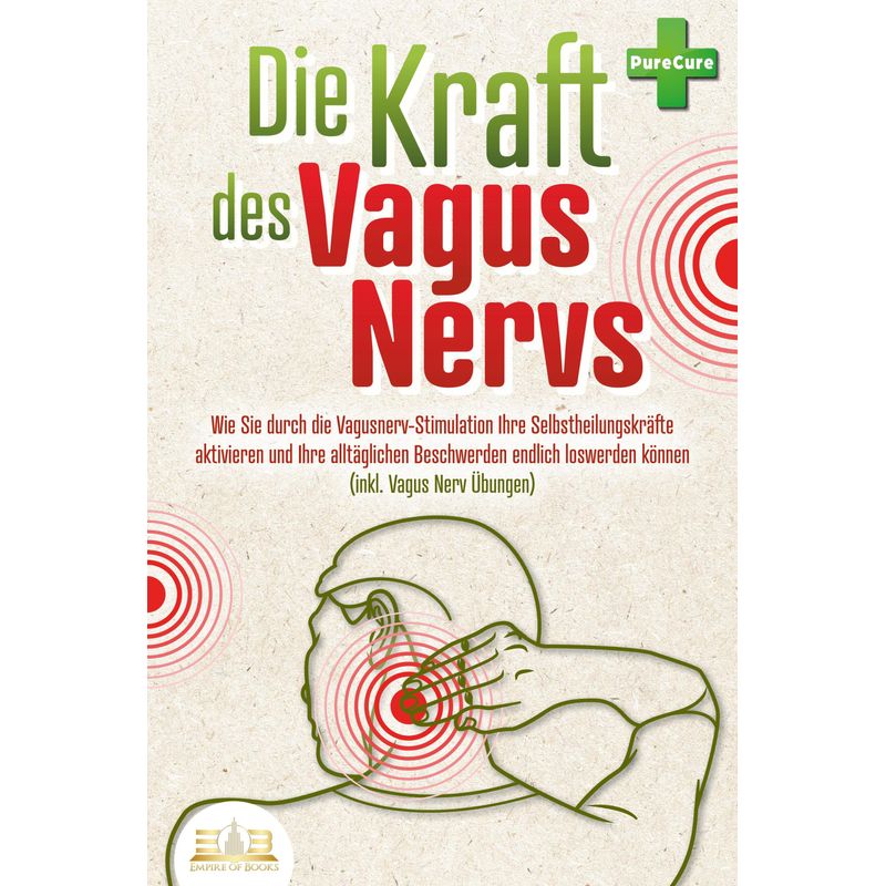 Die Kraft Des Vagus Nervs: Wie Sie Durch Die Vagusnerv-Stimulation Ihre Selbstheilungskräfte Aktivieren Und Ihre Alltäglichen Beschwerden Endlich Losw von EoB