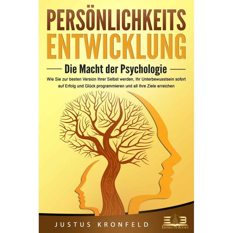 Persönlichkeitsentwicklung - Die Macht Der Psychologie: Wie Sie Zur Besten Version Ihrer Selbst Werden, Ihr Unterbewusstsein Sofort Auf Erfolg Und Glü von EoB