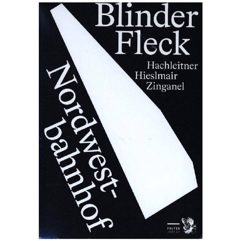 Blinder Fleck Nordwestbahnhof - Michael Hieslmair, Bernhard Hachleitner, Michael Zinganel, Gebunden von Falter