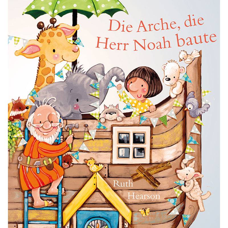 Die Arche, Die Herr Noah Baute - Ruth Hearson, Gebunden von Francke-Buch