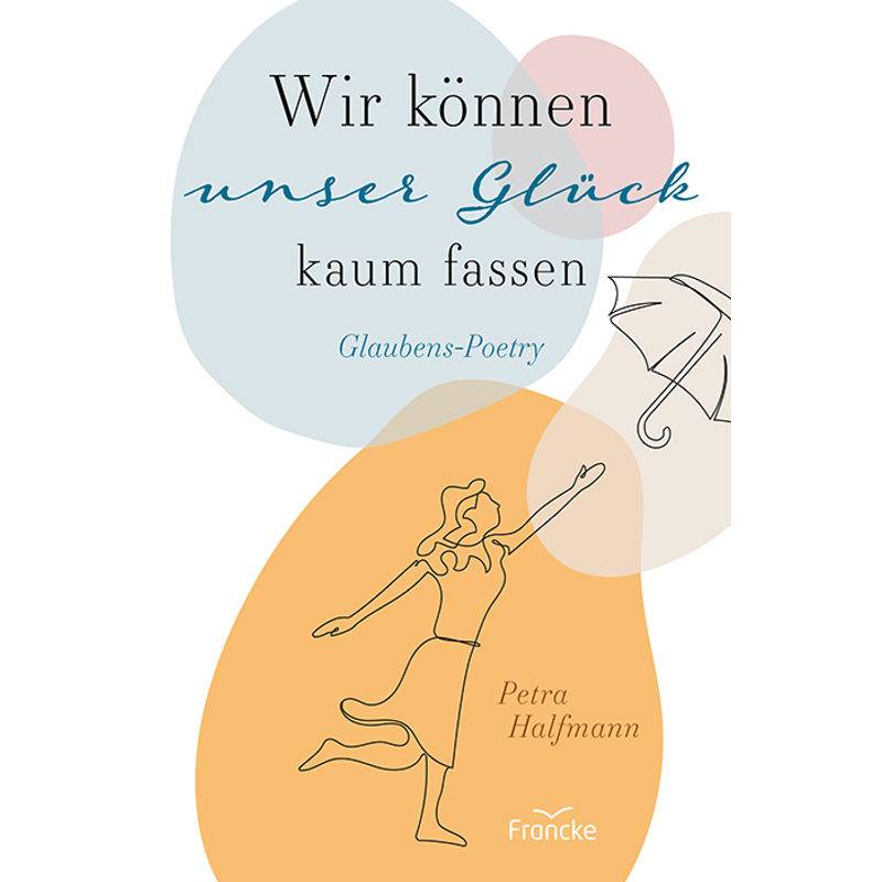 Wir Können Unser Glück Kaum Fassen - Petra Halfmann, Gebunden von Francke-Buch