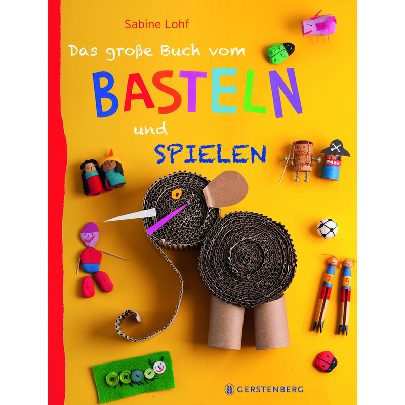 Das Große Buch Vom Basteln Und Spielen - Sabine Lohf, Kartoniert (TB) von Gerstenberg Verlag