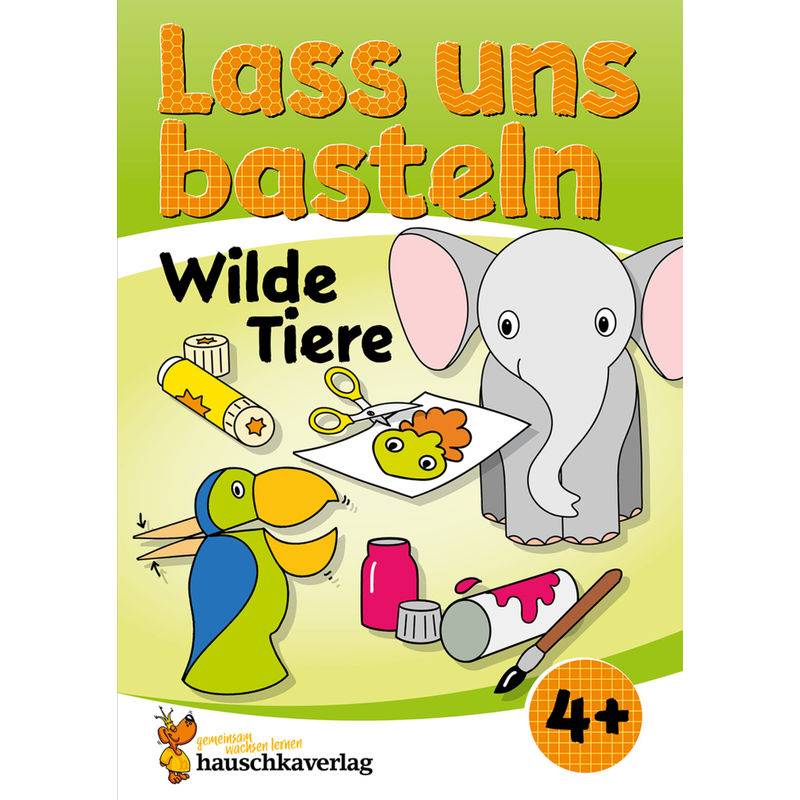Lass Uns Basteln - Bastelbuch Ab 4 Jahre - Wilde Tiere - Joshua Schulz, Corina Beurenmeister, Kartoniert (TB) von Hauschka