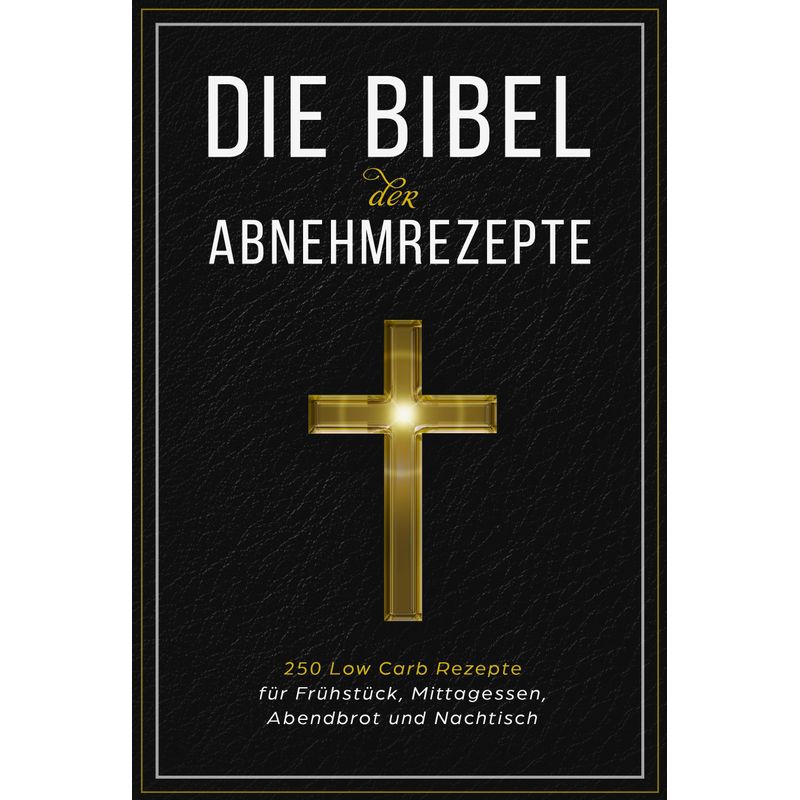 Die Bibel Der Abnehmrezepte - 250 Low Carb Rezepte Für Frühstück, Mittagessen, Abendbrot Und Nachtisch - Low Carb Bibel, Taschenbuch von edition JT