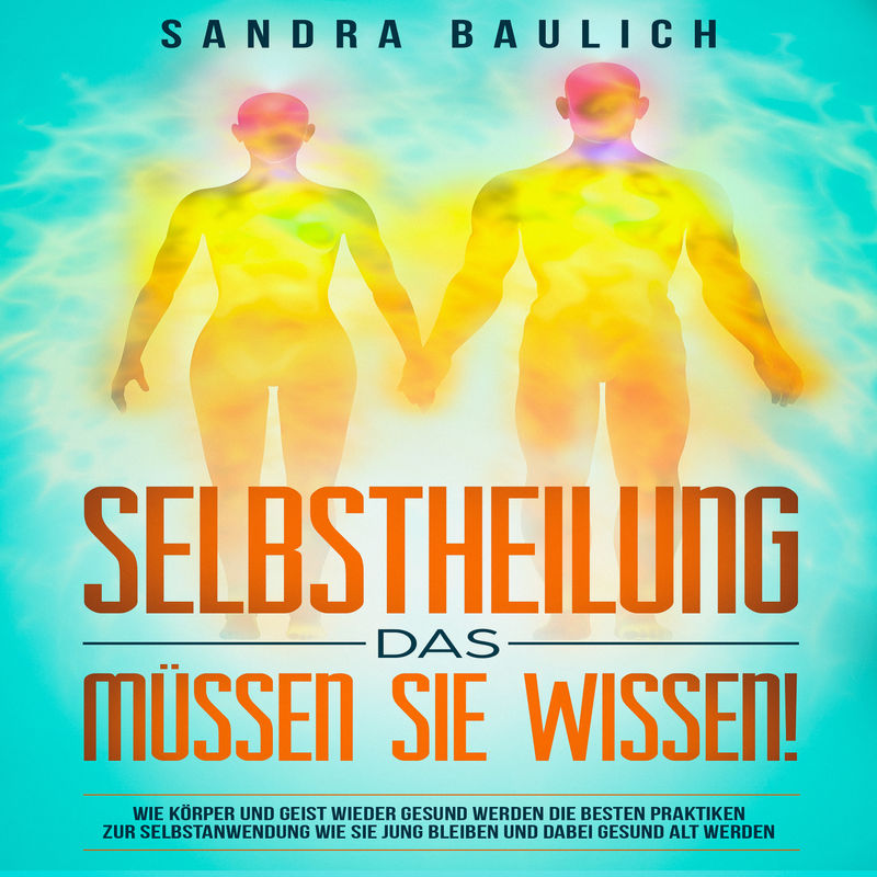 Selbstheilung - Das müssen Sie wissen!: Wie Körper und Geist wieder gesund werden: Die besten Praktiken zur Selbstanwend - Sandra Baulich (Hörbuch-Dow von Kober Records