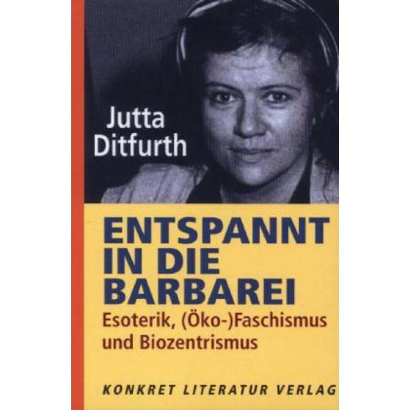 Entspannt In Die Barbarei - Jutta Ditfurth, Kartoniert (TB) von Konkret Literatur Verlag