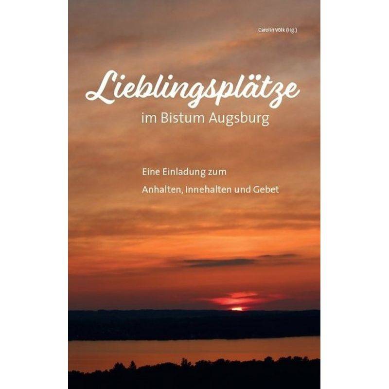 Lieblingsplätze Im Bistum Augsburg - Eine Einladung Zum Anhalten, Innehalten Und Gebet, Kartoniert (TB) von Kunstverlag Josef Fink