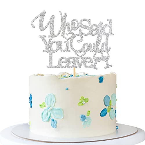 RoadSea Tortenaufsatz mit Aufschrift "Who Said You Could Leave - Work Last Day Party Cake Supplies - Job Change, Retirement Farewell Party Decorations - Silver Glitter von RoadSea