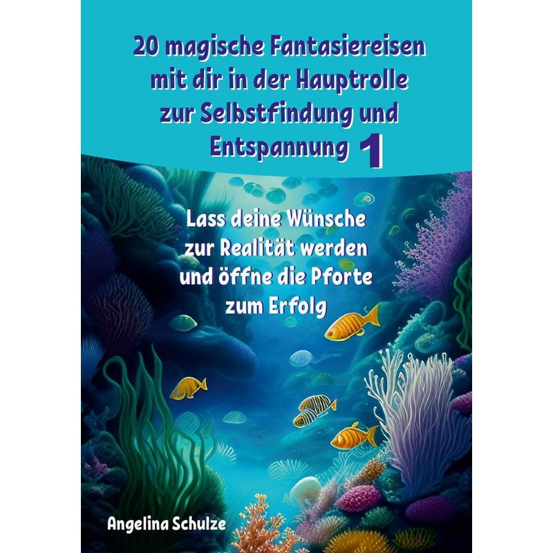 20 Magische Fantasiereisen Mit Dir In Der Hauptrolle Zur Selbstfindung Und Entspannung 1 - Angelina Schulze, Kartoniert (TB) von Schulze, Angelina