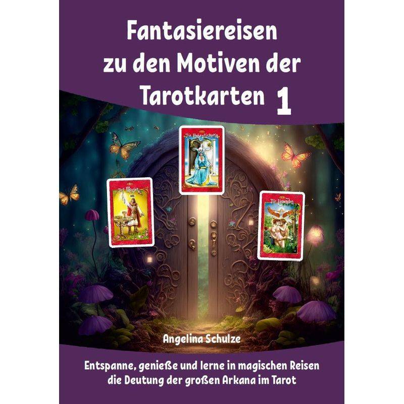 Fantasiereisen Zu Den Motiven Der Tarotkarten 1 - Angelina Schulze, Taschenbuch von Schulze, Angelina