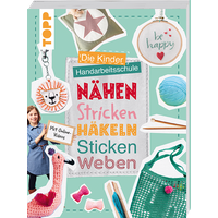 Die Kinder-Handarbeitsschule: Nähen, Stricken, Häkeln, Sticken, Weben von TOPP