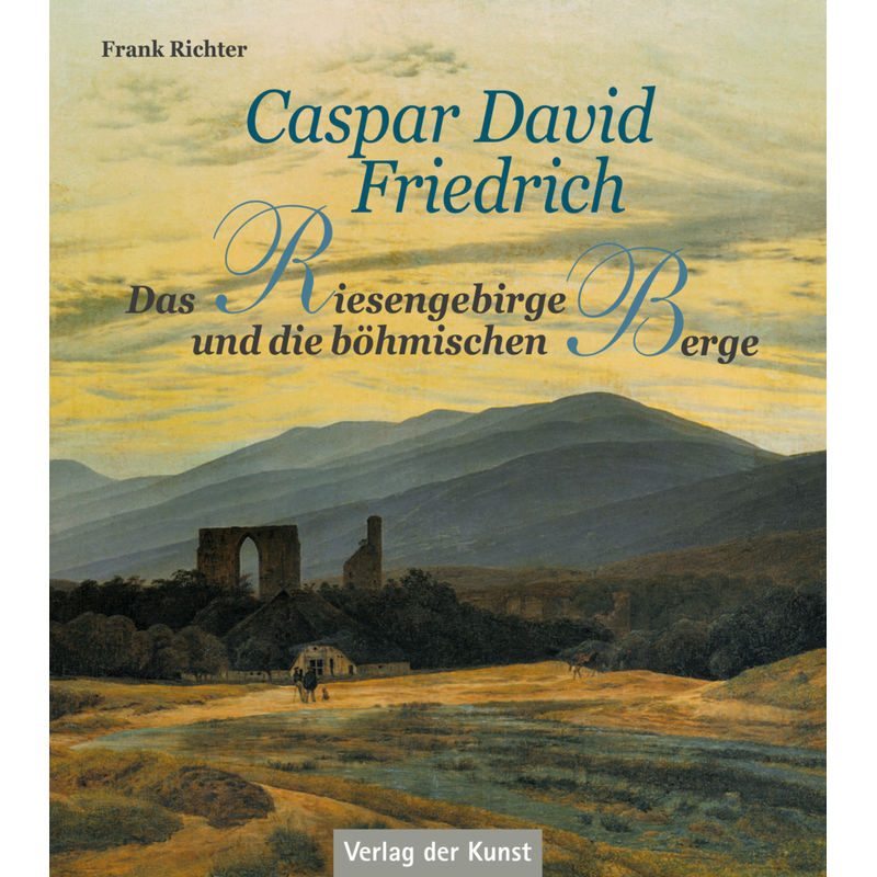 Caspar David Friedrich - Das Riesengebirge Und Die Böhmischen Berge - Frank Richter, Kartoniert (TB) von Verlag der Kunst Dresden
