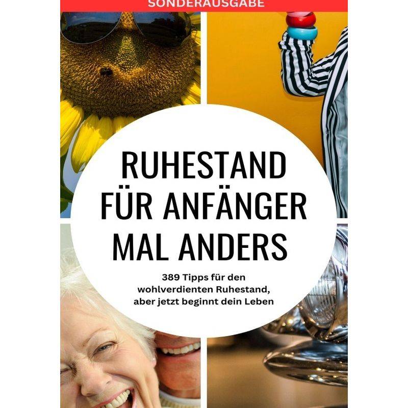 Ruhestand Für Anfänger Mal Anders - 389 Tipps Für Den Wohlverdienten Ruhestand, Aber Jetzt Beginnt Dein Leben - Sonderausgabe Mit Reisezielen In Öster von epubli